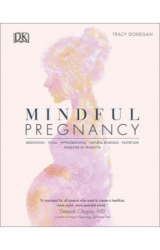 Mindful Pregnancy : Meditation, Yoga, Hypnobirthing, Natural Remedies, and Nutrition - Trimester by Trimester